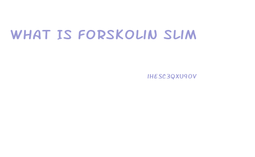 What Is Forskolin Slim