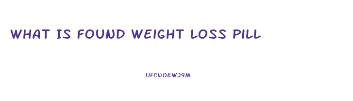 What Is Found Weight Loss Pill