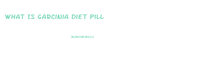 What Is Garcinia Diet Pill