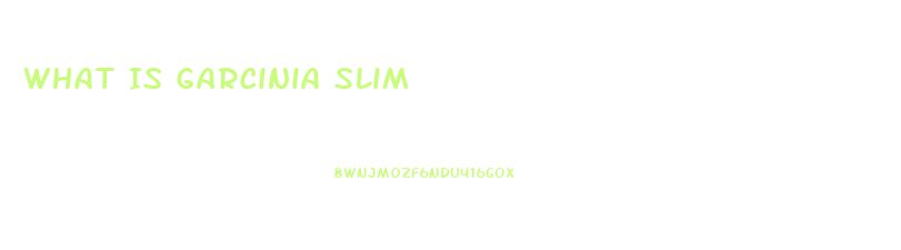 What Is Garcinia Slim