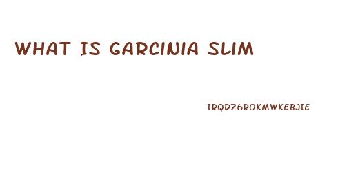 What Is Garcinia Slim