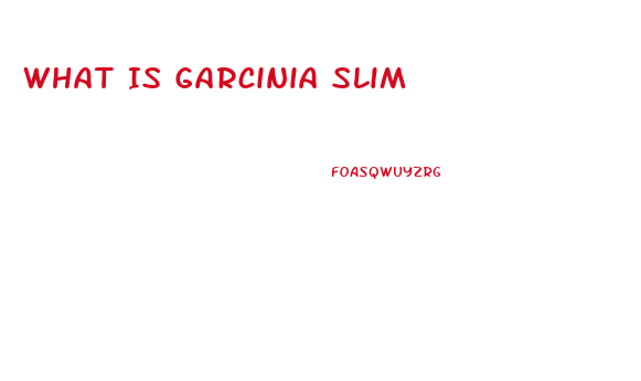 What Is Garcinia Slim