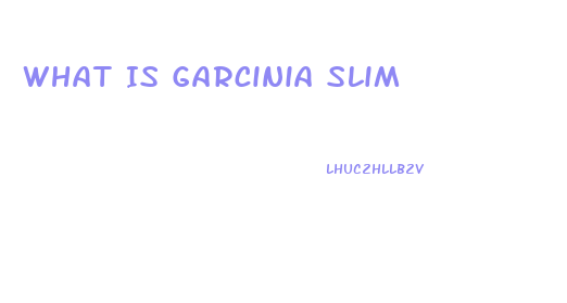 What Is Garcinia Slim