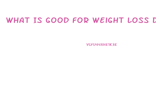 What Is Good For Weight Loss Diet