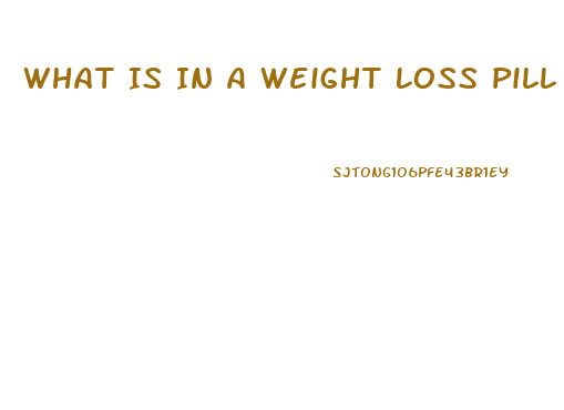 What Is In A Weight Loss Pill