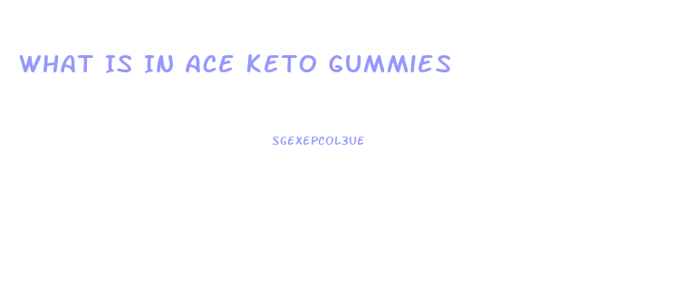 What Is In Ace Keto Gummies