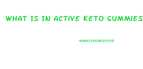 What Is In Active Keto Gummies