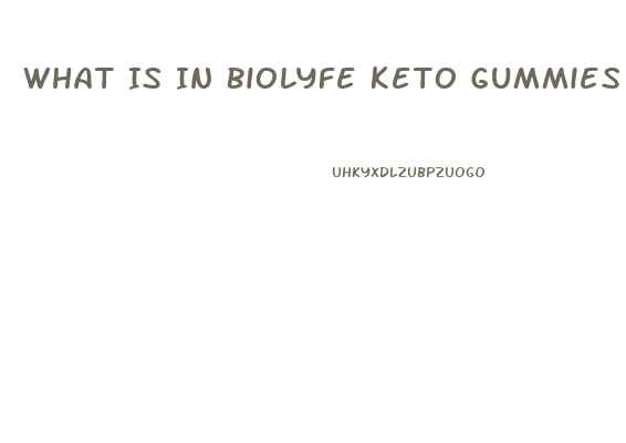 What Is In Biolyfe Keto Gummies