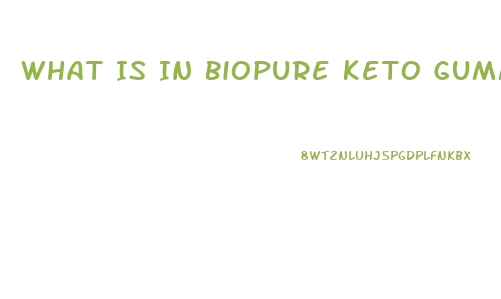 What Is In Biopure Keto Gummies