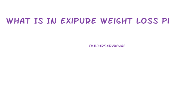What Is In Exipure Weight Loss Pills