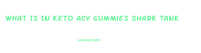 What Is In Keto Acv Gummies Shark Tank