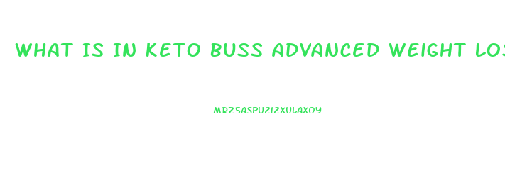 What Is In Keto Buss Advanced Weight Loss Pills