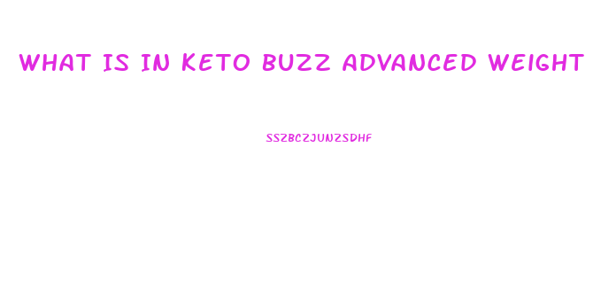 What Is In Keto Buzz Advanced Weight Loss Pills