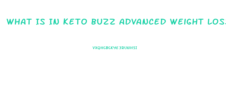 What Is In Keto Buzz Advanced Weight Loss Pills