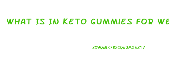 What Is In Keto Gummies For Weight Loss