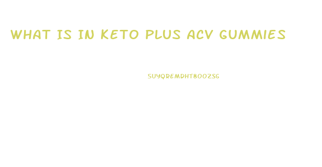 What Is In Keto Plus Acv Gummies