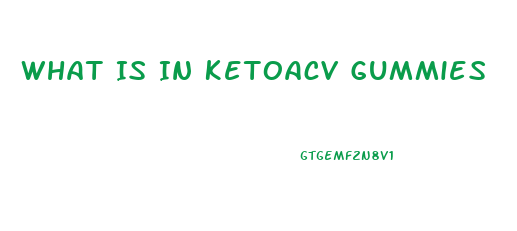 What Is In Ketoacv Gummies