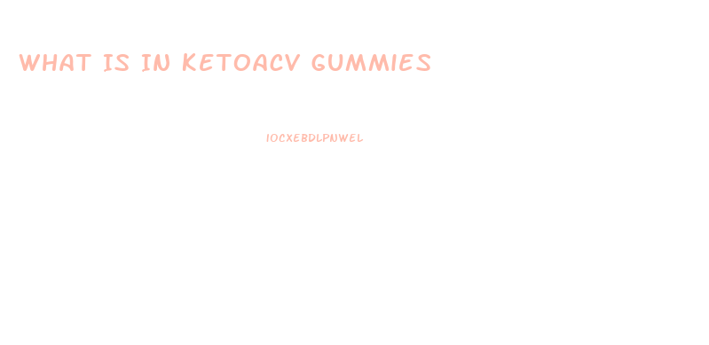 What Is In Ketoacv Gummies