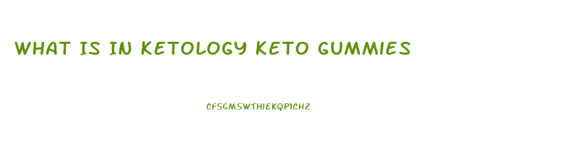 What Is In Ketology Keto Gummies