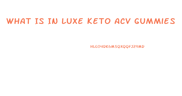 What Is In Luxe Keto Acv Gummies