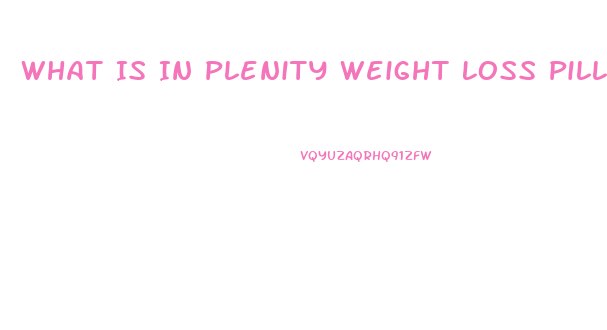 What Is In Plenity Weight Loss Pills