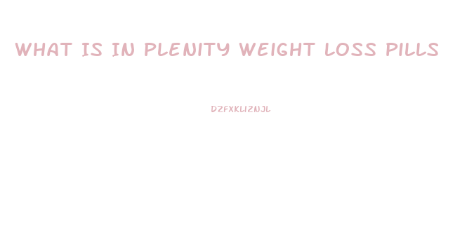What Is In Plenity Weight Loss Pills
