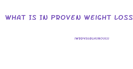 What Is In Proven Weight Loss Pills