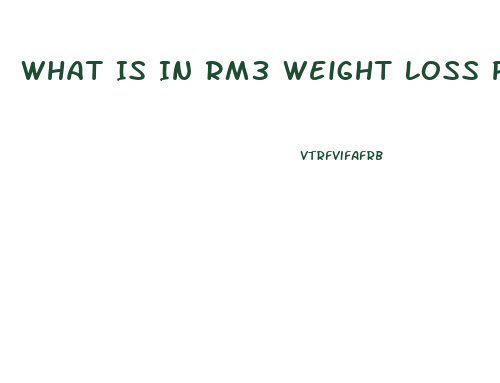 What Is In Rm3 Weight Loss Pill