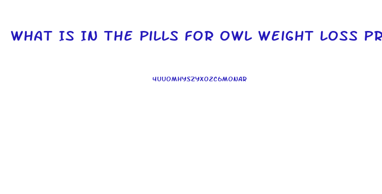 What Is In The Pills For Owl Weight Loss Program
