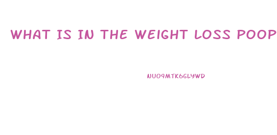 What Is In The Weight Loss Poop Pills