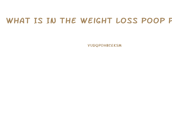 What Is In The Weight Loss Poop Pills