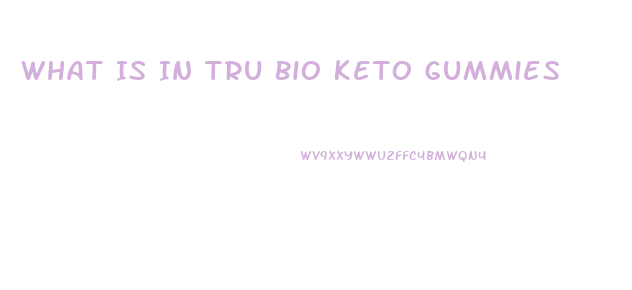 What Is In Tru Bio Keto Gummies