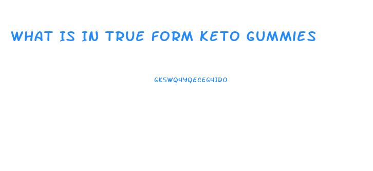 What Is In True Form Keto Gummies
