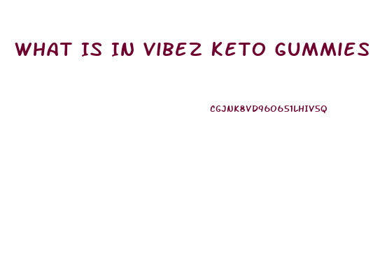 What Is In Vibez Keto Gummies