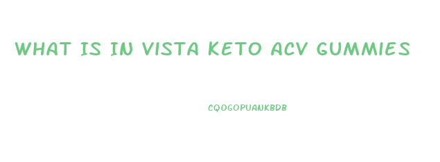 What Is In Vista Keto Acv Gummies