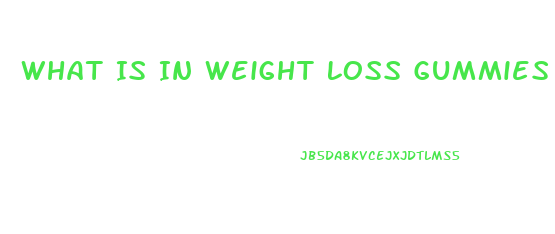 What Is In Weight Loss Gummies