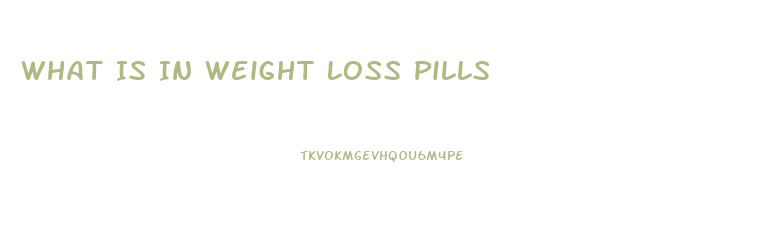 What Is In Weight Loss Pills