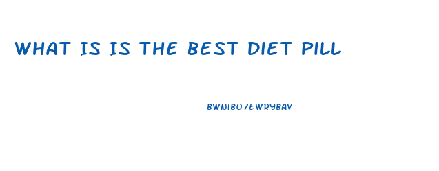 What Is Is The Best Diet Pill