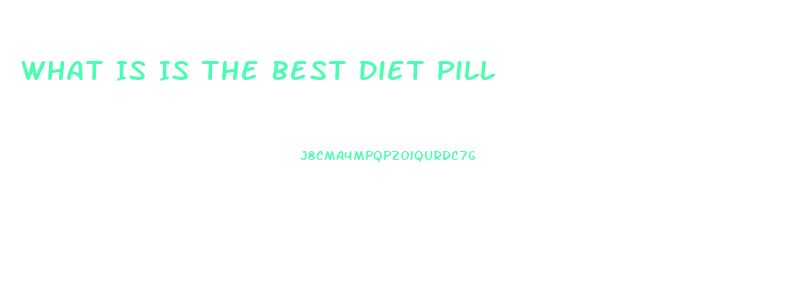 What Is Is The Best Diet Pill