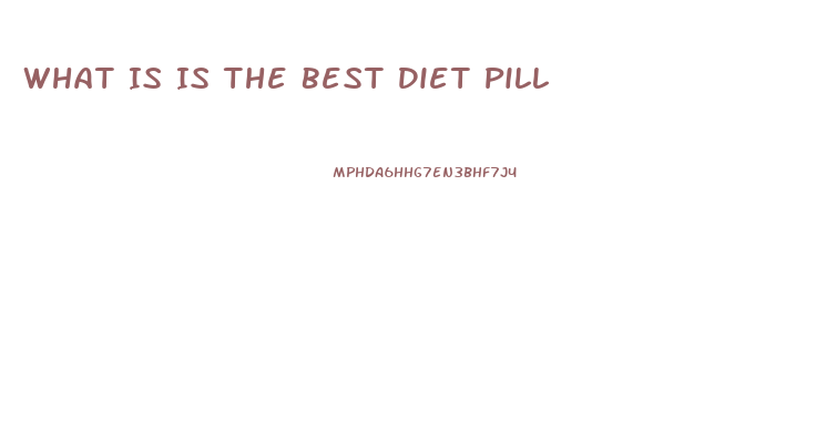 What Is Is The Best Diet Pill