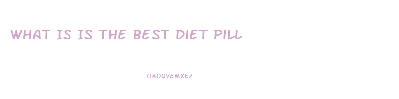 What Is Is The Best Diet Pill