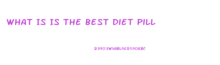 What Is Is The Best Diet Pill