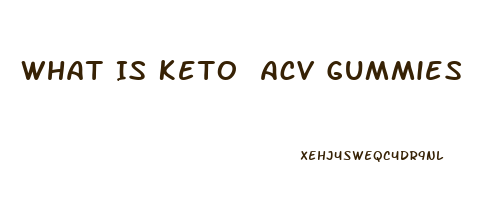 What Is Keto Acv Gummies