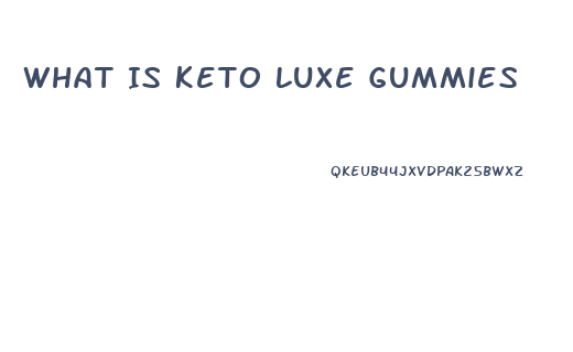 What Is Keto Luxe Gummies