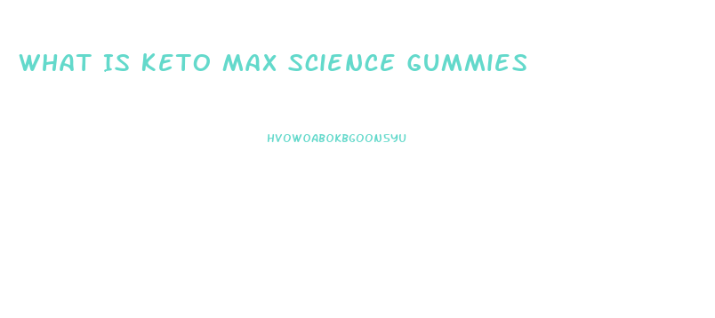 What Is Keto Max Science Gummies