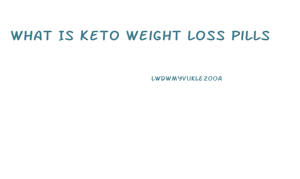 What Is Keto Weight Loss Pills