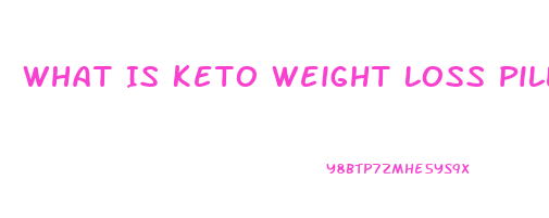 What Is Keto Weight Loss Pills