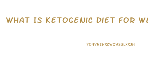 What Is Ketogenic Diet For Weight Loss