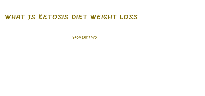 What Is Ketosis Diet Weight Loss