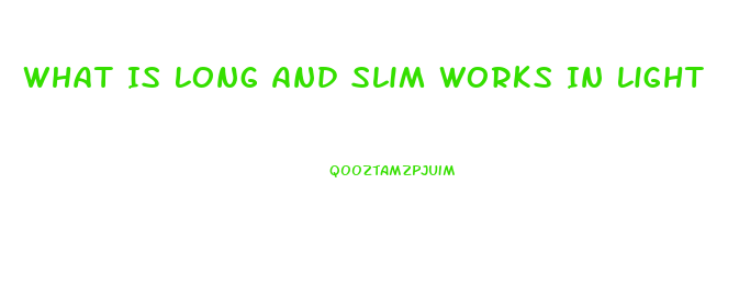 What Is Long And Slim Works In Light